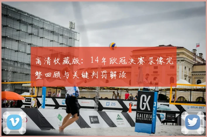 高清收藏版：14年欧冠决赛录像完整回顾与关键判罚解读